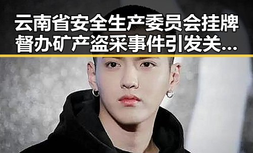 云南省安全生产委员会挂牌督办矿产盗采事件引发关注 弯弯的月亮歌手刘欢震撼官宣第三期歌单