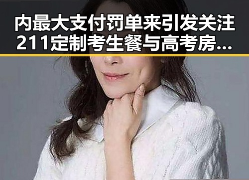 内最大支付罚单来引发关注 211定制考生餐与高考房催热市场