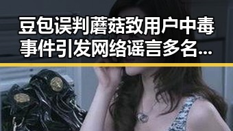 豆包误判蘑菇致用户中毒事件引发网络谣言 多名造谣者被处罚