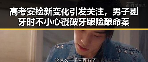 高考安检新变化引发关注,男子剔牙时不小心戳破牙龈险酿命案